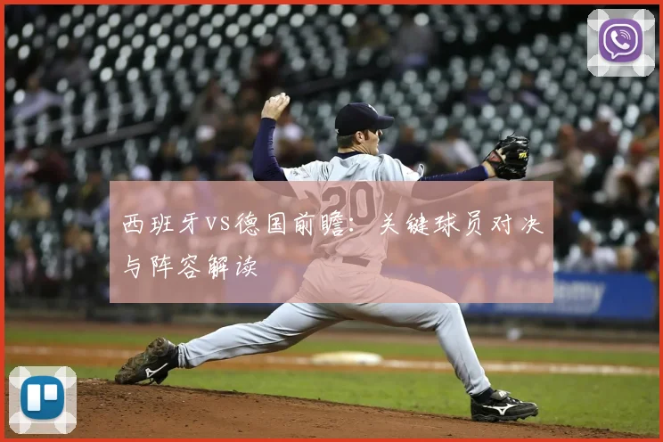 西班牙vs德国前瞻：关键球员对决与阵容解读