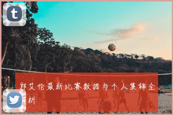 郭艾伦最新比赛数据与个人集锦全解析