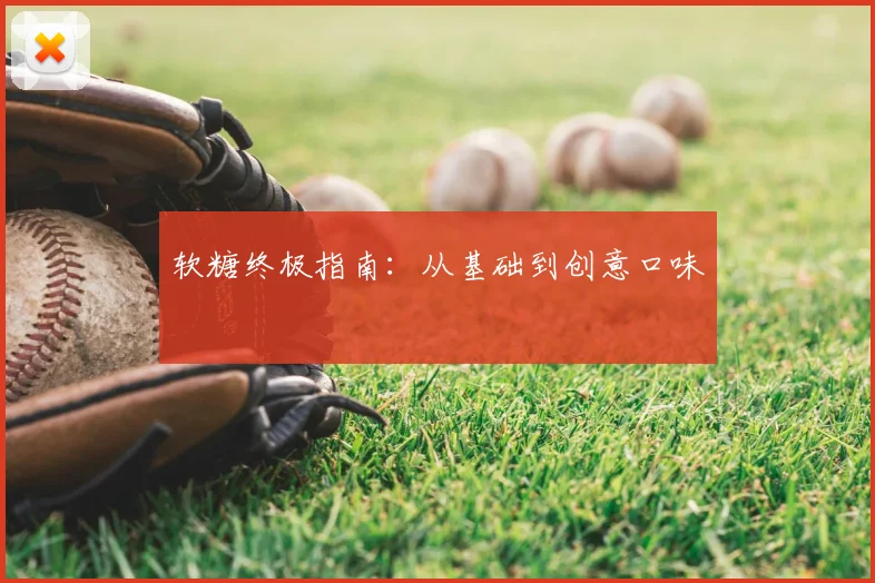 软糖终极指南：从基础到创意口味