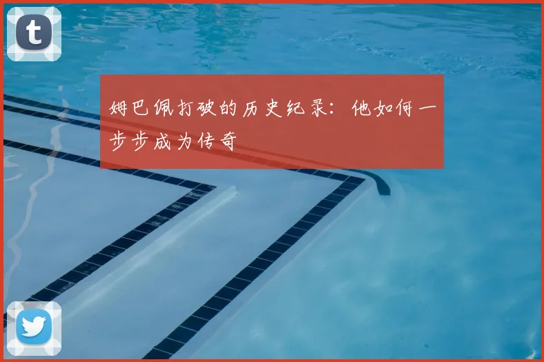 姆巴佩打破的历史纪录:他如何一步步成为传奇